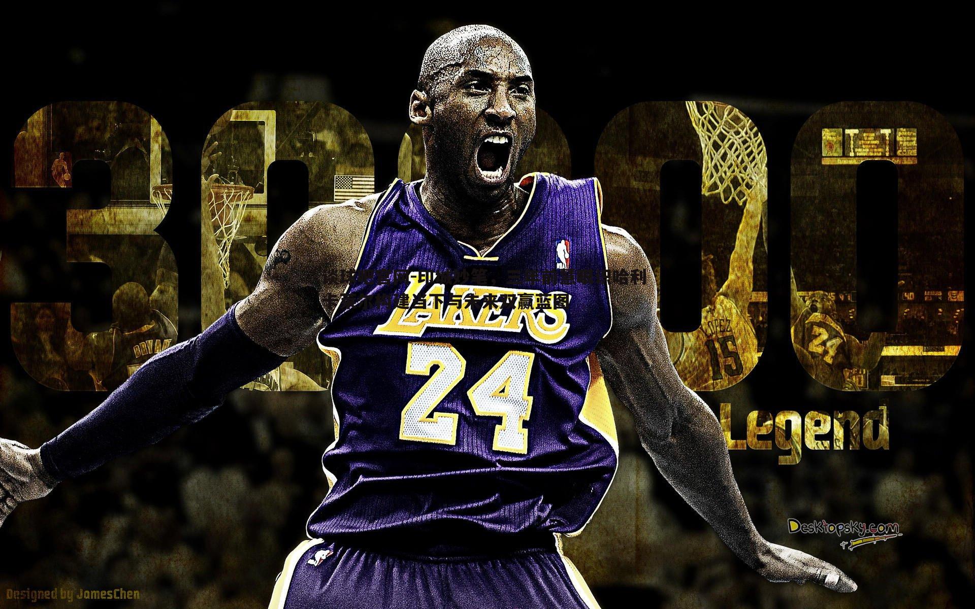 印城妙笔，三年前慧眼识哈利 卡莱尔构建当下与未来双赢蓝图